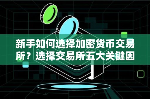 新手如何选择加密货币交易所？选择交易所五大关键因素