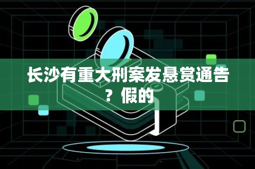 长沙有重大刑案发悬赏通告？假的