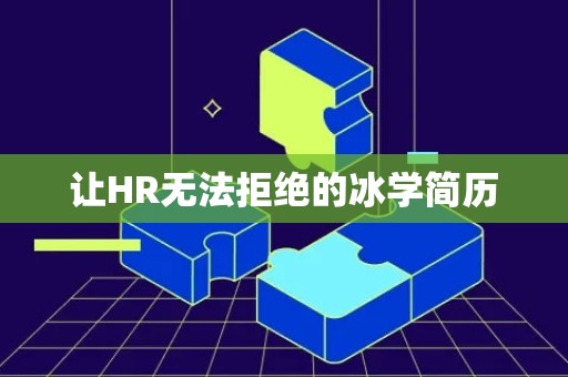 让HR无法拒绝的冰学简历