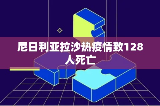 尼日利亚拉沙热疫情致128人死亡