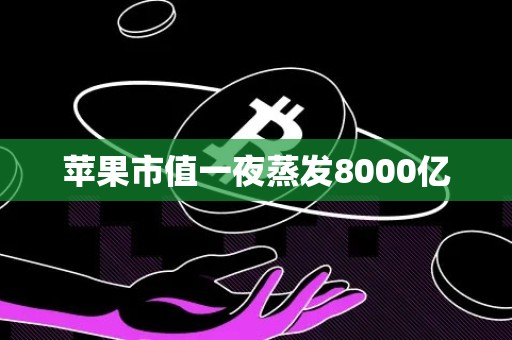 苹果市值一夜蒸发8000亿