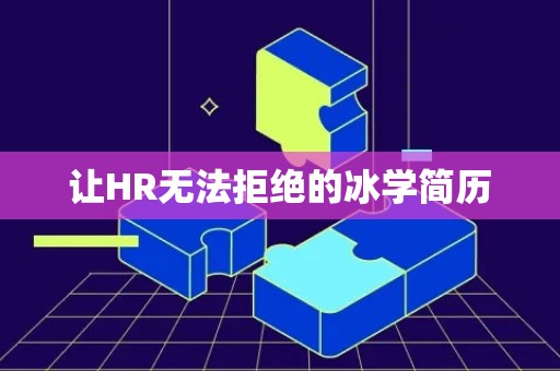 让HR无法拒绝的冰学简历