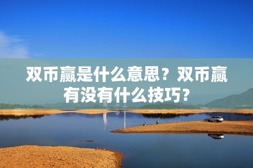 双币赢是什么意思？双币赢有没有什么技巧？