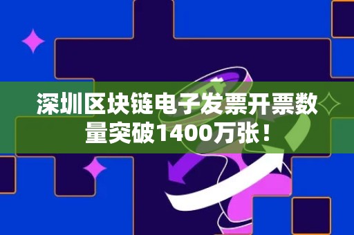 深圳区块链电子发票开票数量突破1400万张！