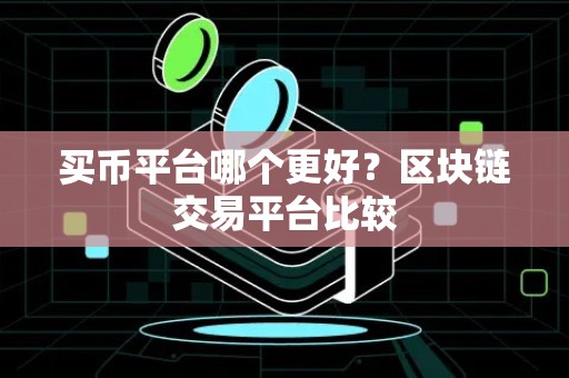 买币平台哪个更好？区块链交易平台比较