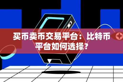 买币卖币交易平台：比特币平台如何选择？