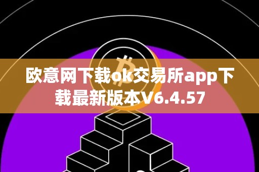 欧意网下载ok交易所app下载最新版本V6.4.57