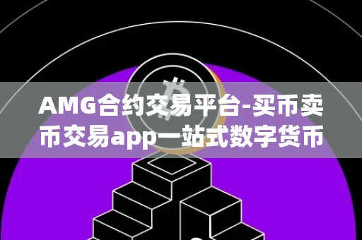 AMG合约交易平台-买币卖币交易app一站式数字货币交易服务