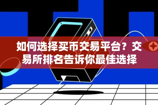 如何选择买币交易平台？交易所排名告诉你最佳选择