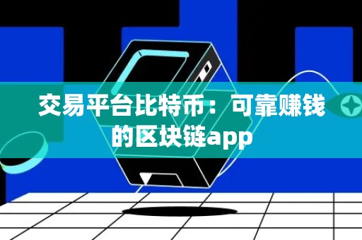 交易平台比特币：可靠赚钱的区块链app