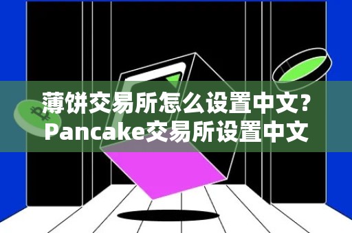 薄饼交易所怎么设置中文？Pancake交易所设置中文教程