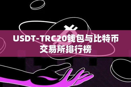 USDT-TRC20钱包与比特币交易所排行榜