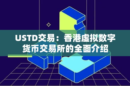 USTD交易：香港虚拟数字货币交易所的全面介绍