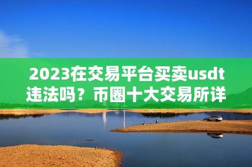 2023在交易平台买卖usdt违法吗？币圈十大交易所详细解析