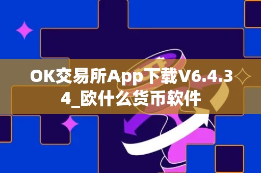 OK交易所App下载V6.4.34_欧什么货币软件