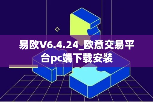 易欧V6.4.24_欧意交易平台pc端下载安装