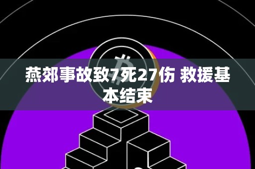 燕郊事故致7死27伤 救援基本结束