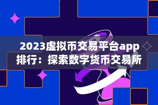 2023虚拟币交易平台app排行：探索数字货币交易所的未来