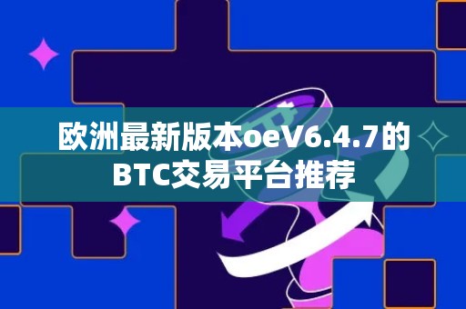 欧洲最新版本oeV6.4.7的BTC交易平台推荐