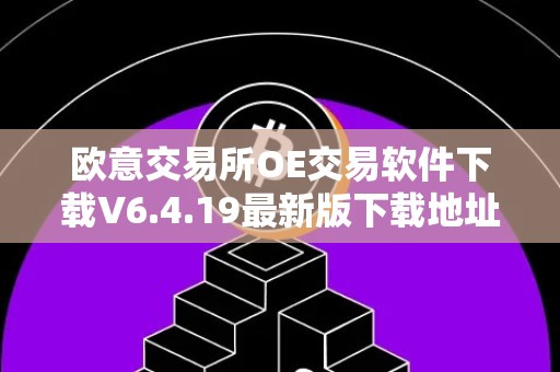 欧意交易所OE交易软件下载V6.4.19最新版下载地址