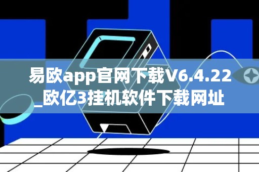 易欧app官网下载V6.4.22_欧亿3挂机软件下载网址