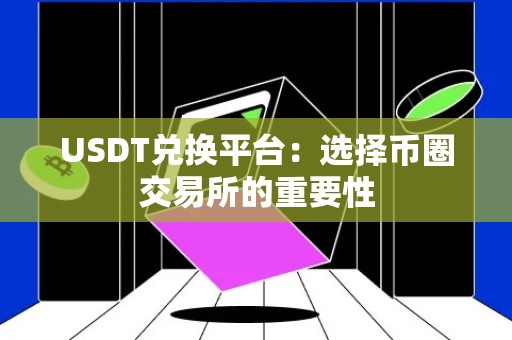 USDT兑换平台：选择币圈交易所的重要性