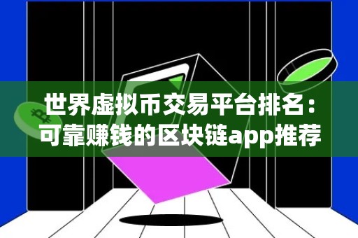 世界虚拟币交易平台排名：可靠赚钱的区块链app推荐