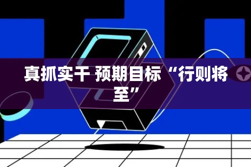 真抓实干 预期目标“行则将至”