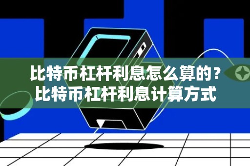 比特币杠杆利息怎么算的？比特币杠杆利息计算方式