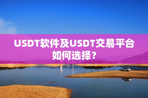 USDT软件及USDT交易平台如何选择？