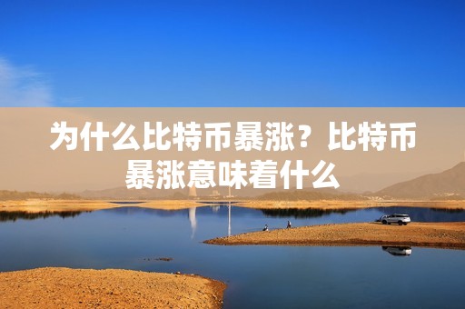 为什么比特币暴涨？比特币暴涨意味着什么