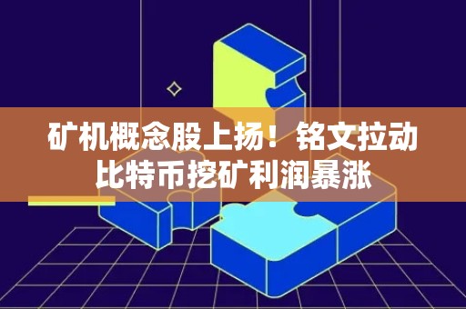 矿机概念股上扬！铭文拉动比特币挖矿利润暴涨