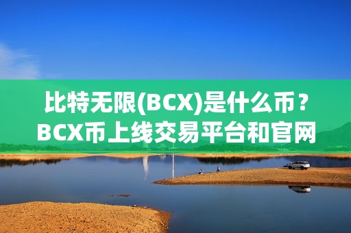 比特无限(BCX)是什么币？BCX币上线交易平台和官网总量介绍