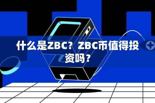 什么是ZBC？ZBC币值得投资吗？