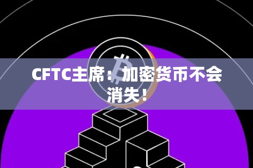 CFTC主席：加密货币不会消失！