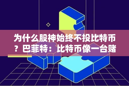 为什么股神始终不投比特币？巴菲特：比特币像一台赌博设备