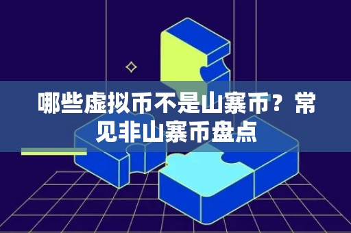 哪些虚拟币不是山寨币？常见非山寨币盘点