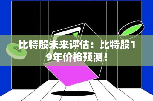 比特股未来评估：比特股19年价格预测！