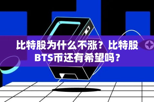 比特股为什么不涨？比特股BTS币还有希望吗？