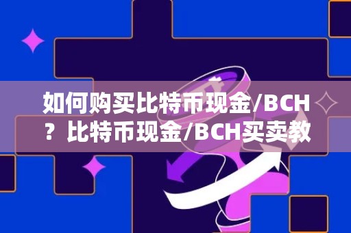 如何购买比特币现金/BCH？比特币现金/BCH买卖教程