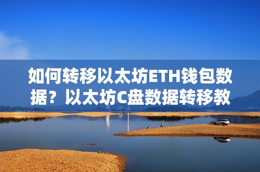 如何转移以太坊ETH钱包数据？以太坊C盘数据转移教程