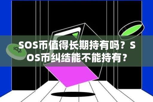 SOS币值得长期持有吗？SOS币纠结能不能持有？