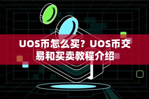 UOS币怎么买？UOS币交易和买卖教程介绍