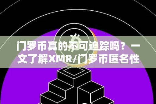 门罗币真的不可追踪吗？一文了解XMR/门罗币匿名性