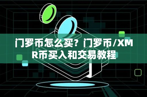 门罗币怎么买？门罗币/XMR币买入和交易教程