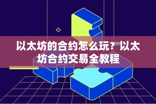 以太坊的合约怎么玩？以太坊合约交易全教程