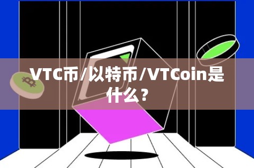 VTC币/以特币/VTCoin是什么？