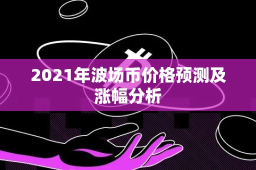 2021年波场币价格预测及涨幅分析