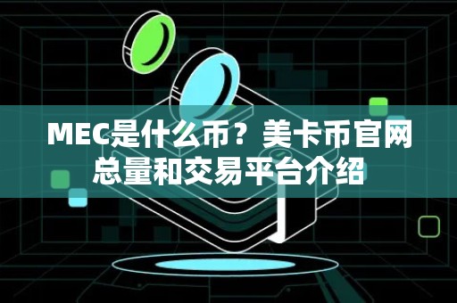 MEC是什么币？美卡币官网总量和交易平台介绍