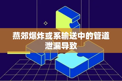 燕郊爆炸或系输送中的管道泄漏导致